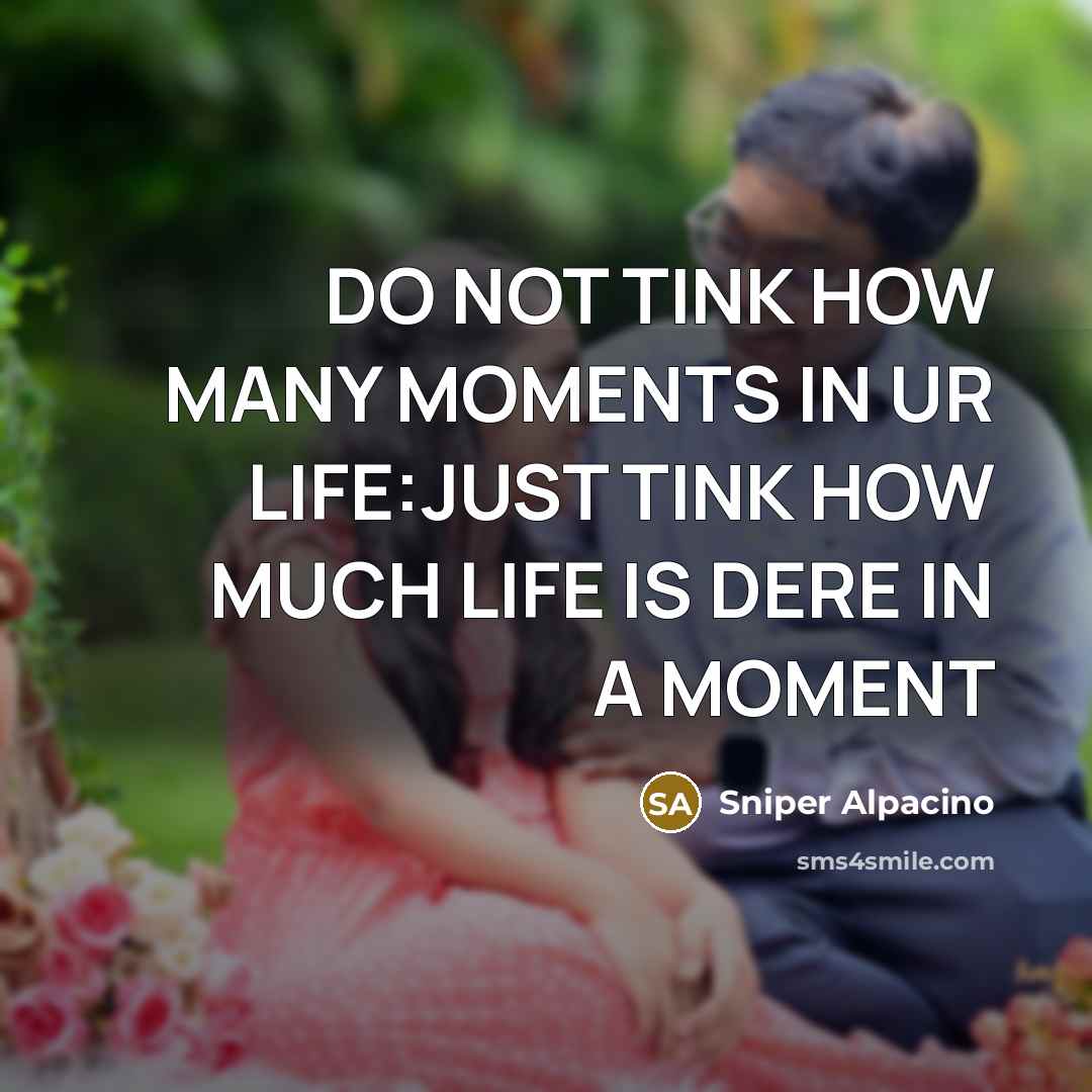“DO NOT TINK HOW MANY MOMENTS IN UR LIFE:JUST TINK…” quote by Sniper Alpacino