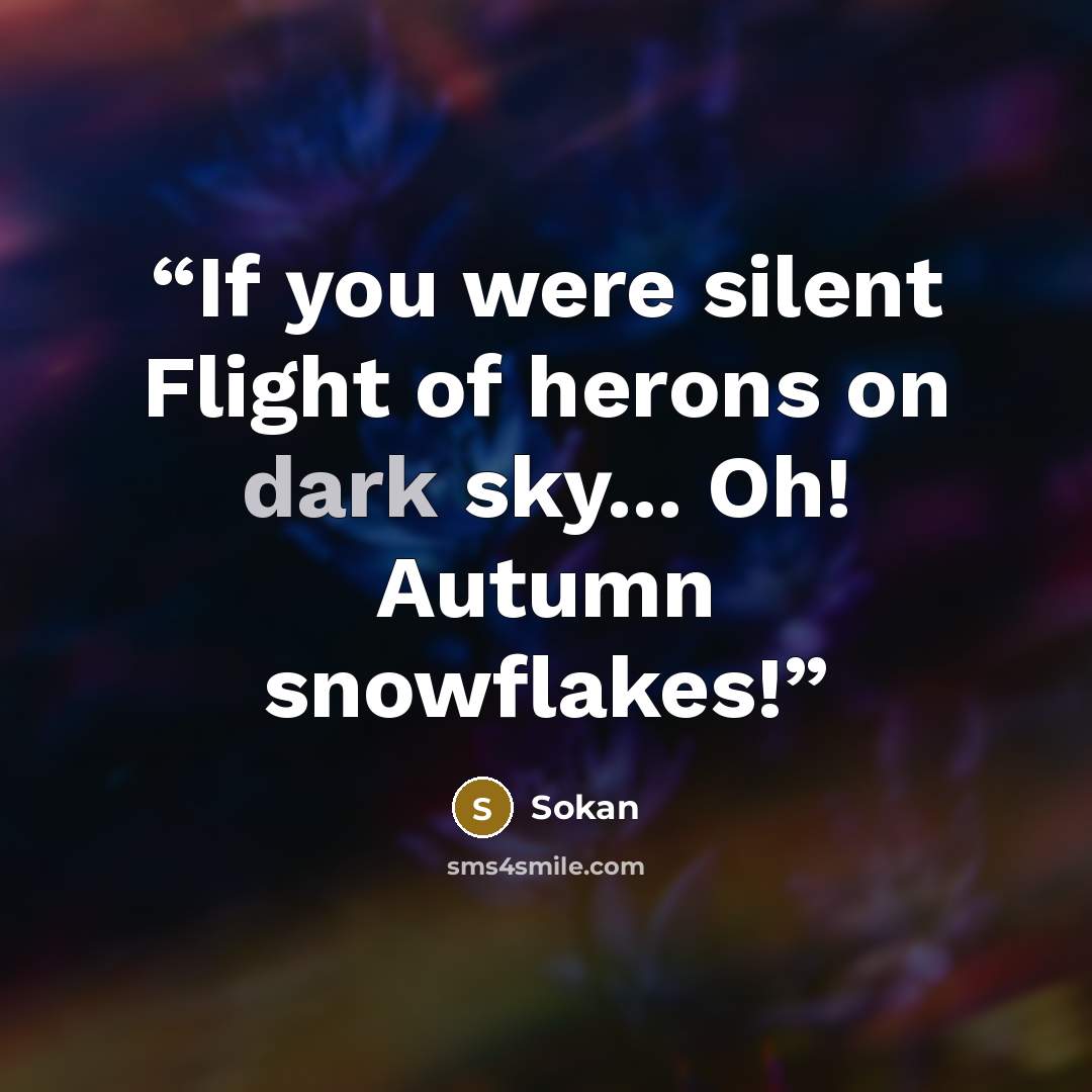 “If you were silent Flight of herons on dark sky... Oh! Autumn snowflakes!” quote by Sokan