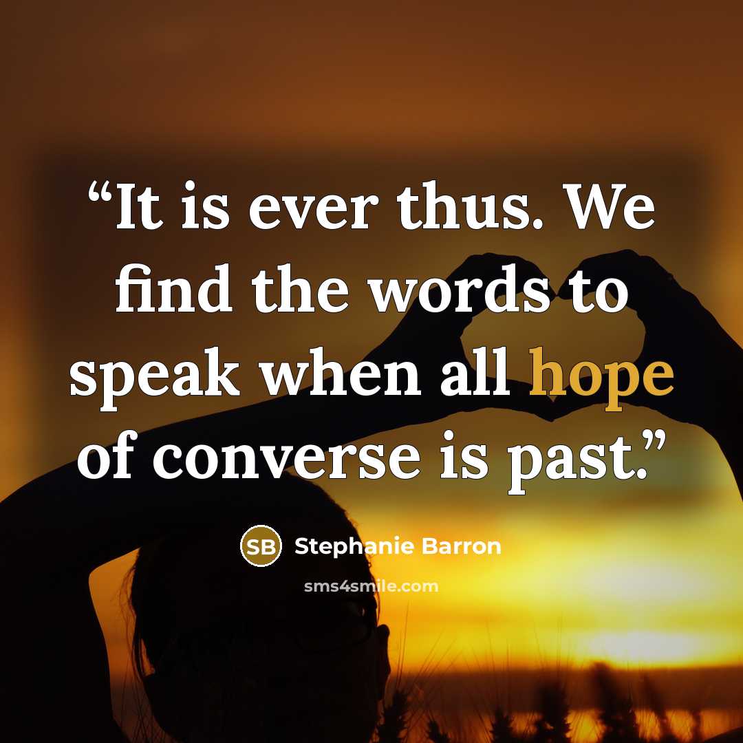 “It is ever thus. We find the words to speak when all hope of converse is past.” quote by Stephanie Barron