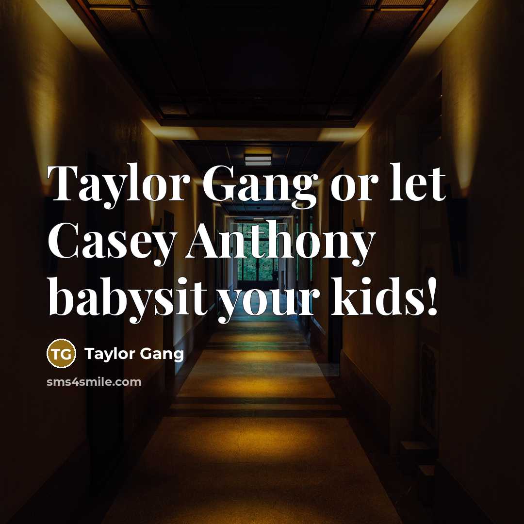 “Taylor Gang or let Casey Anthony babysit your kids!…” quote by Taylor Gang