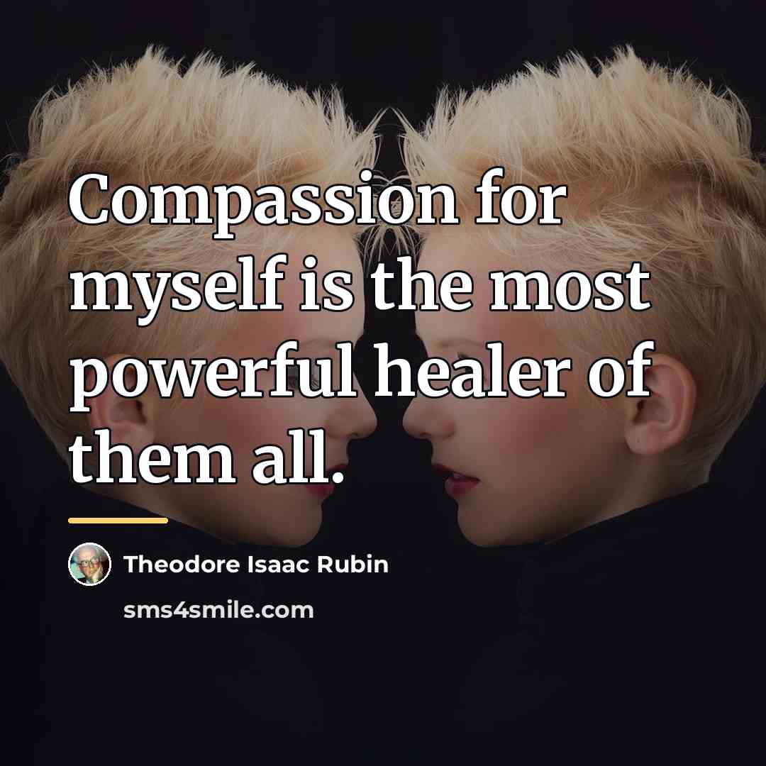 “Compassion for myself is the most powerful healer of them…” quote by Theodore Isaac Rubin