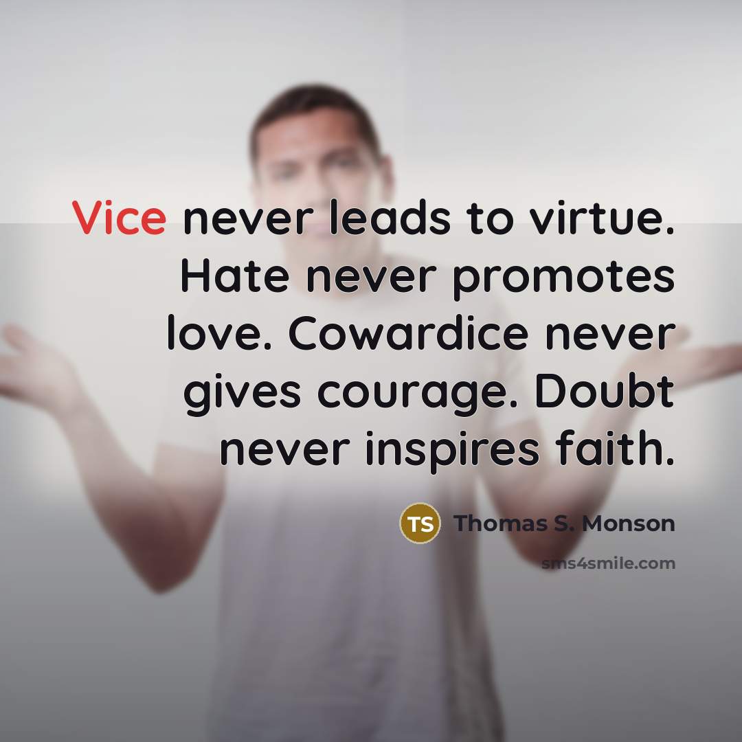 “Vice never leads to virtue. Hate never promotes love. Cowardice…” quote by Thomas S. Monson