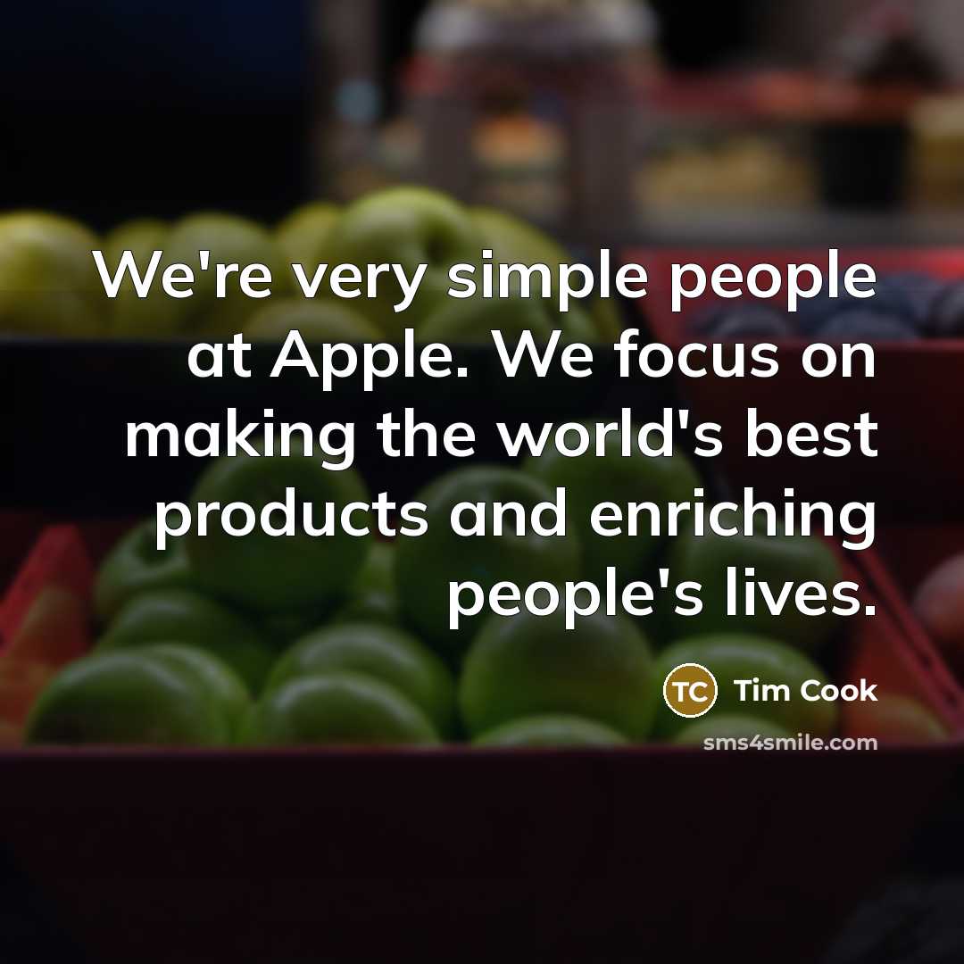 “We're very simple people at Apple. We focus on making…” quote by Tim Cook