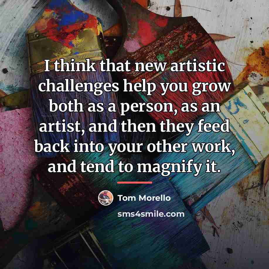 “I think that new artistic challenges help you grow both…” quote by Tom Morello