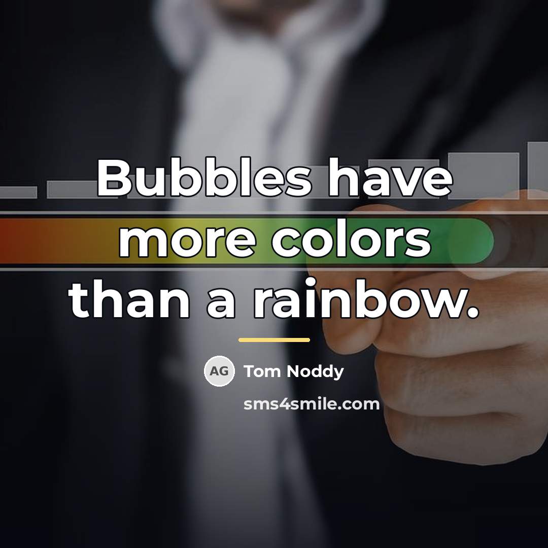 “Bubbles have more colors than a rainbow.…” quote by Tom Noddy