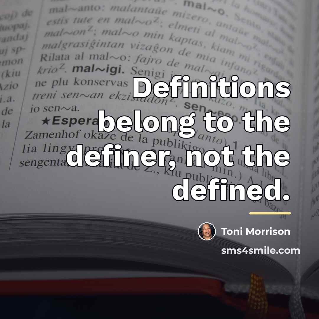 “Definitions belong to the definer, not the defined.…” quote by Toni Morrison