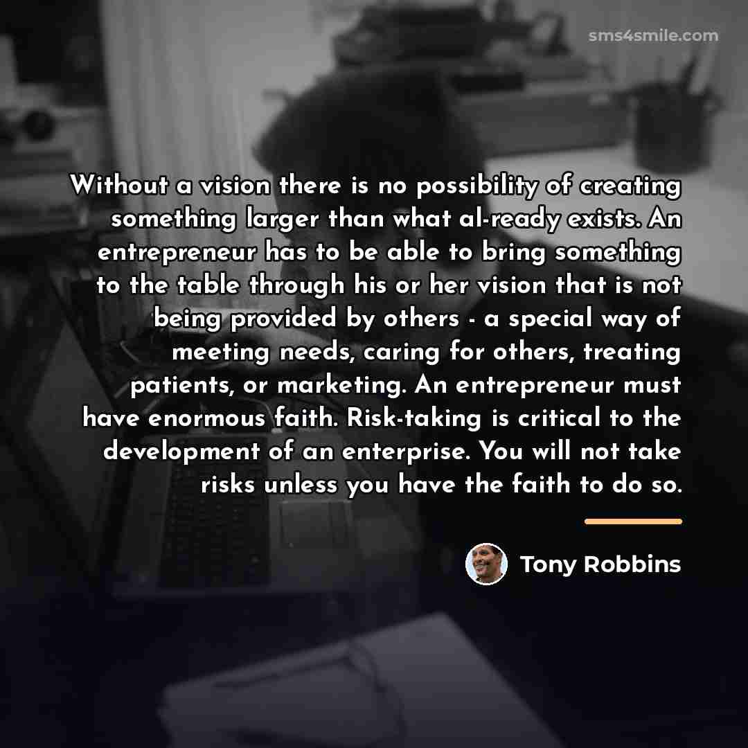 “Without a vision there is no possibility of creating something…” quote by Tony Robbins