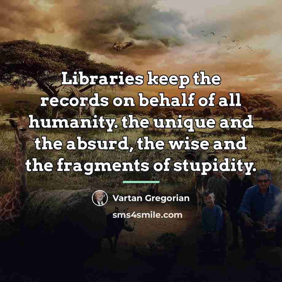 “Libraries keep the records on behalf of all humanity. the…” quote by Vartan Gregorian