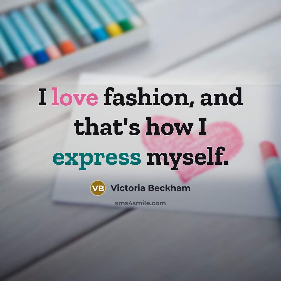 “I love fashion, and that's how I express myself.” quote by Victoria Beckham