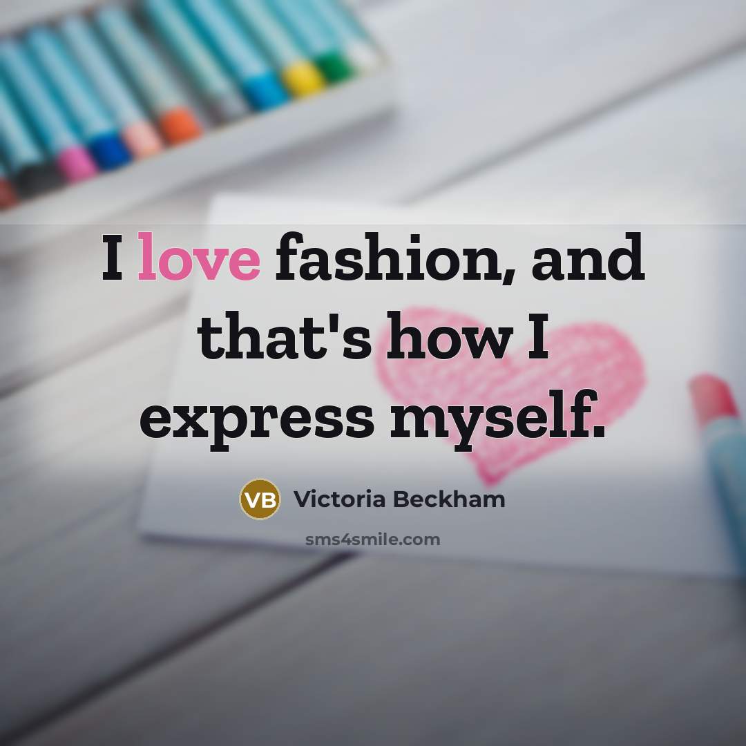 “I love fashion, and that's how I express myself.…” quote by Victoria Beckham