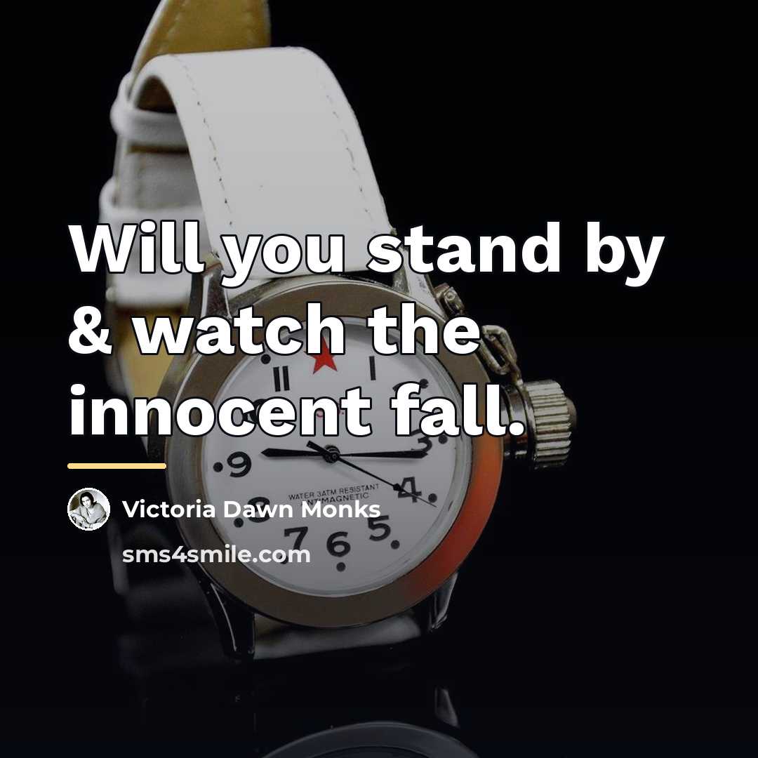 “Will you stand by & watch the innocent fall.…” quote by Victoria Dawn Monks