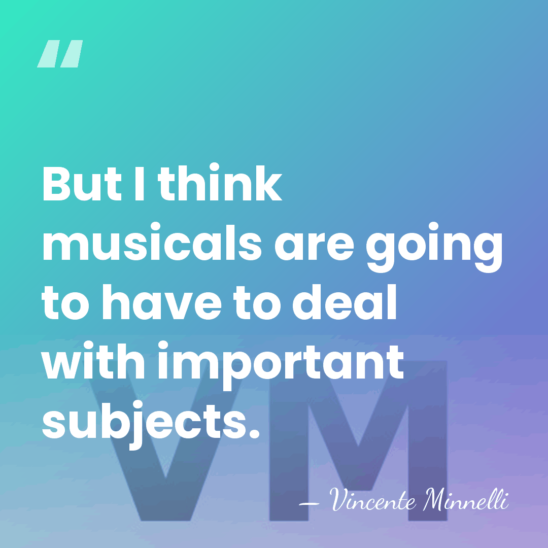 But I think musicals are going to have to deal with important&hellip; - Vincente Minnelli