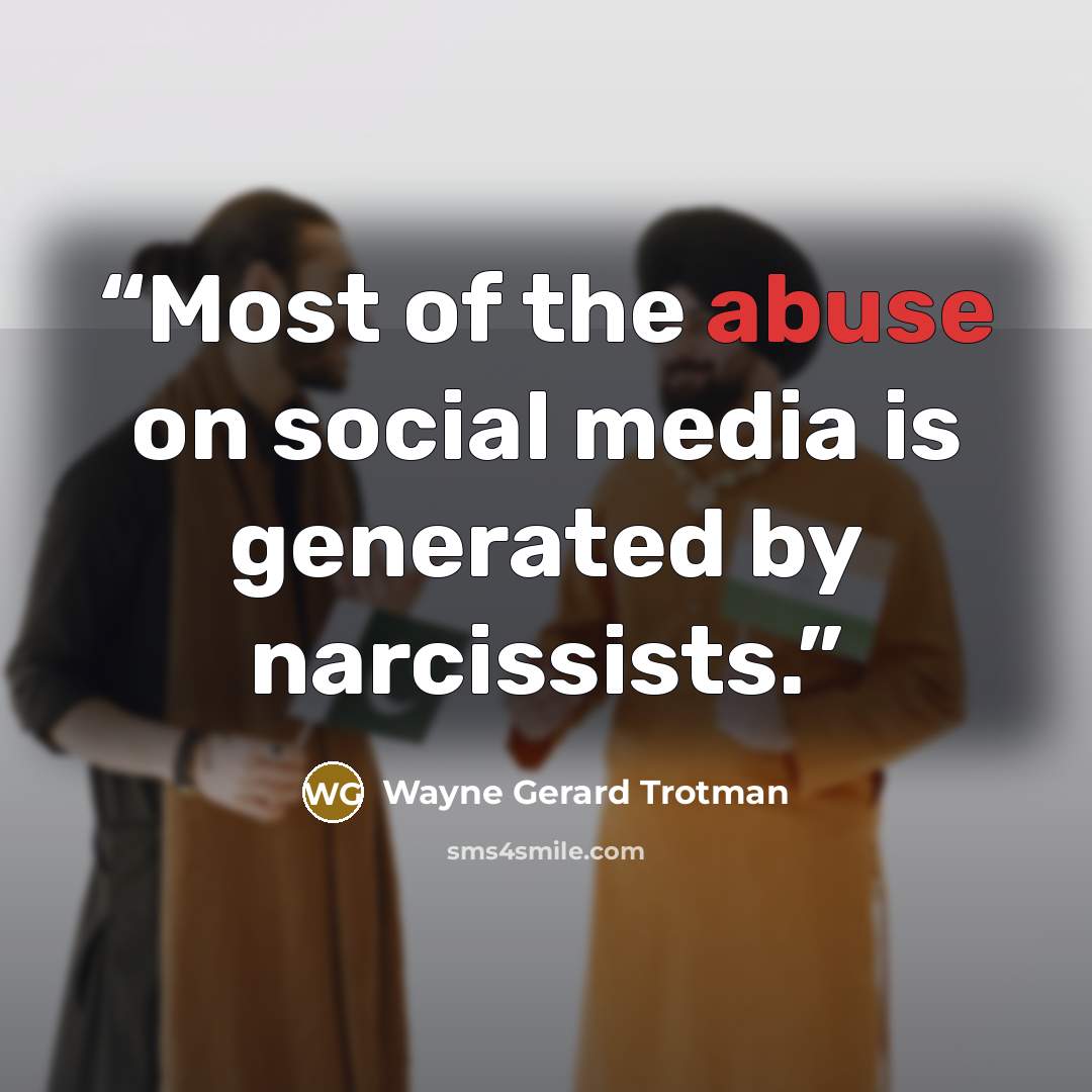 “Most of the abuse on social media is generated by narcissists.” quote by Wayne Gerard Trotman