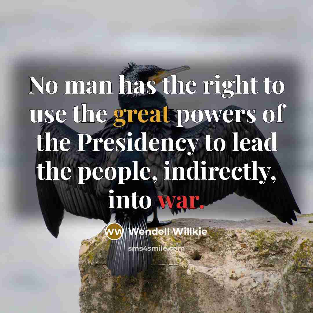 “No man has the right to use the great powers…” quote by Wendell Willkie