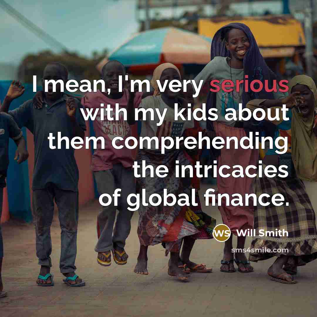 “I mean, I'm very serious with my kids about them…” quote by Will Smith