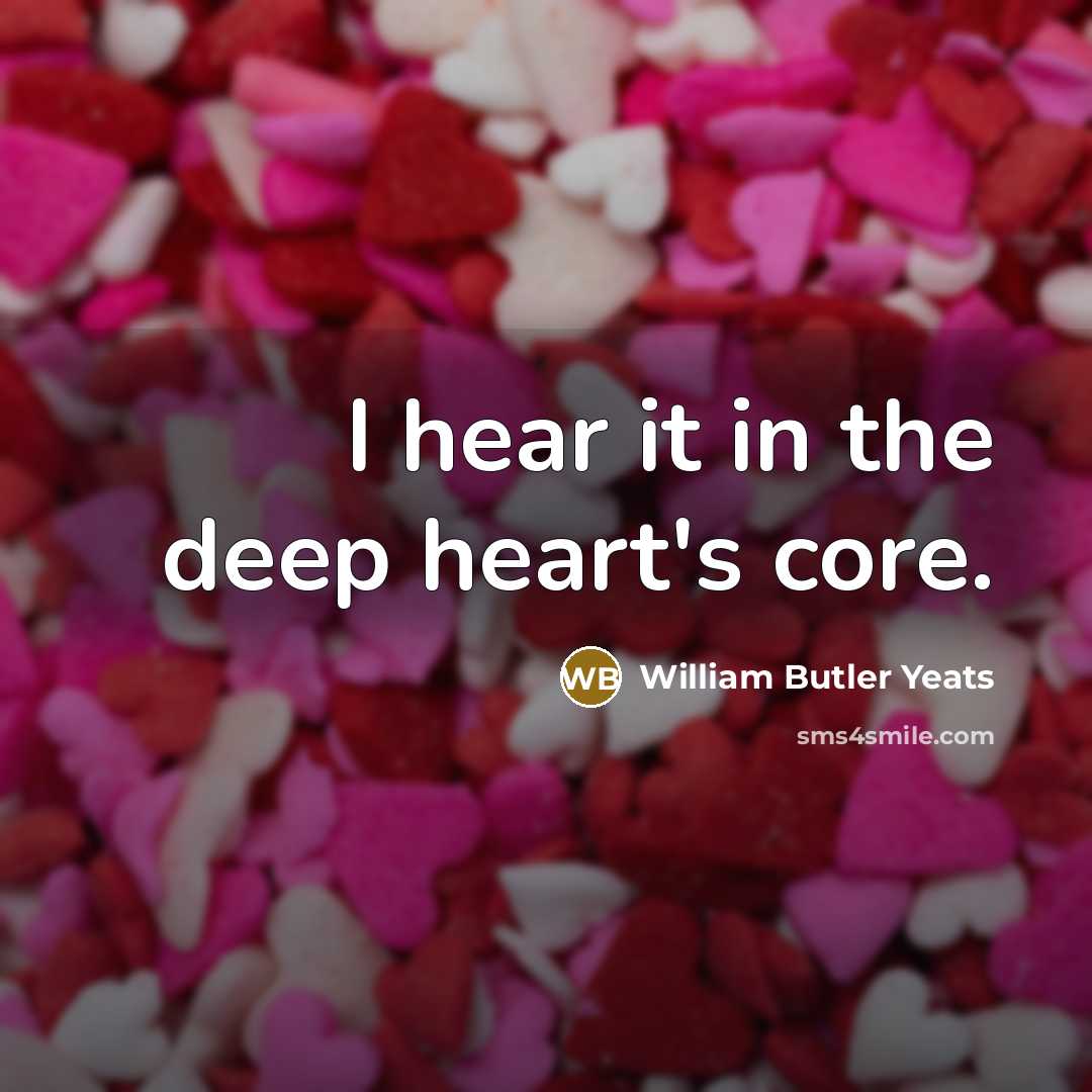 “I hear it in the deep heart's core.…” quote by William Butler Yeats