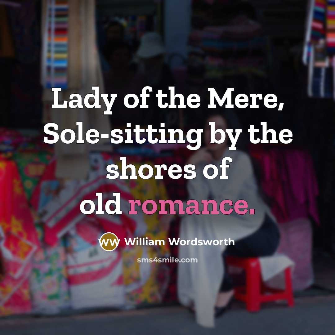 “Lady of the Mere, Sole-sitting by the shores of old…” quote by William Wordsworth