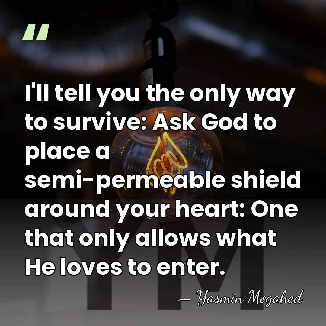 I'll tell you the only way to survive: Ask God to place&hellip; - Yasmin Mogahed