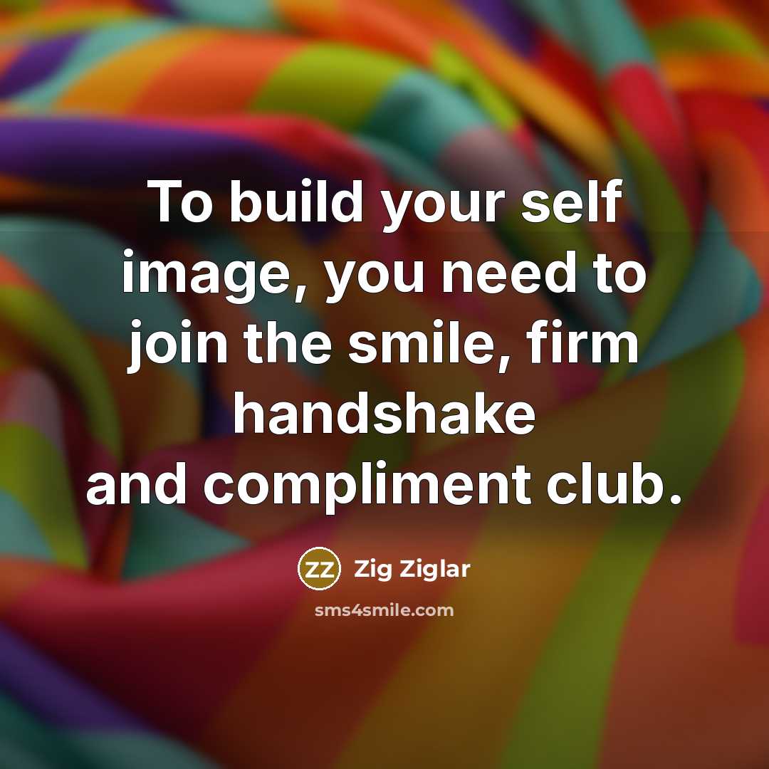 “To build your self image, you need to join the…” quote by Zig Ziglar