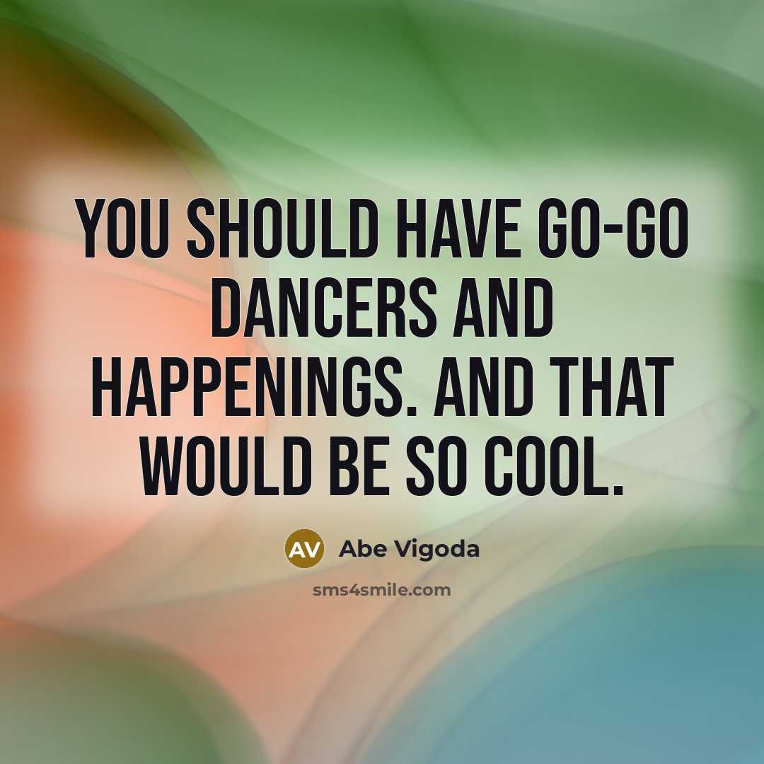 “You should have go-go dancers and happenings. And that would be so cool.” quote by Abe Vigoda
