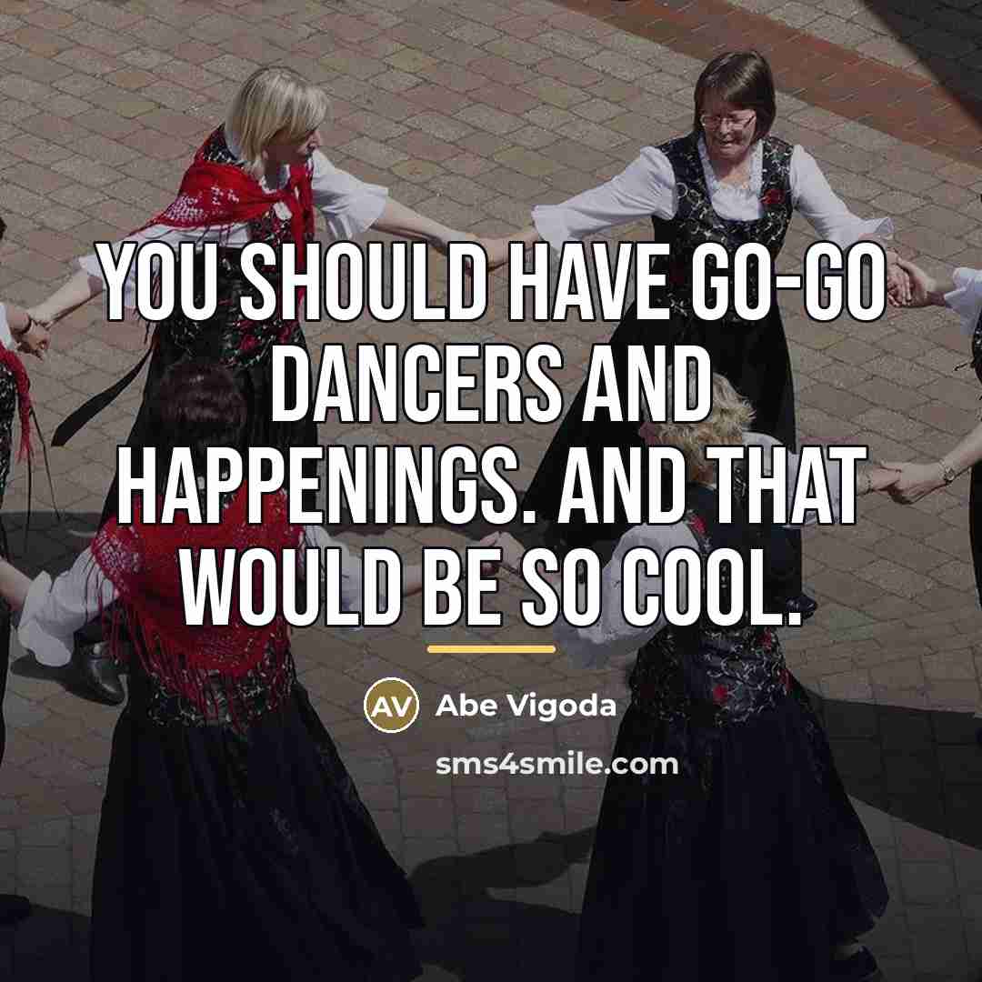 “You should have go-go dancers and happenings. And that would…” quote by Abe Vigoda