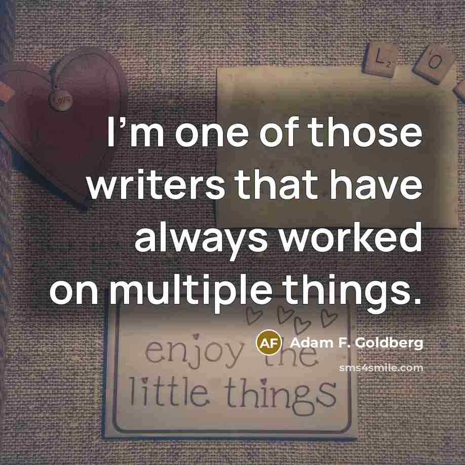 “I'm one of those writers that have always worked on…” quote by Adam F. Goldberg