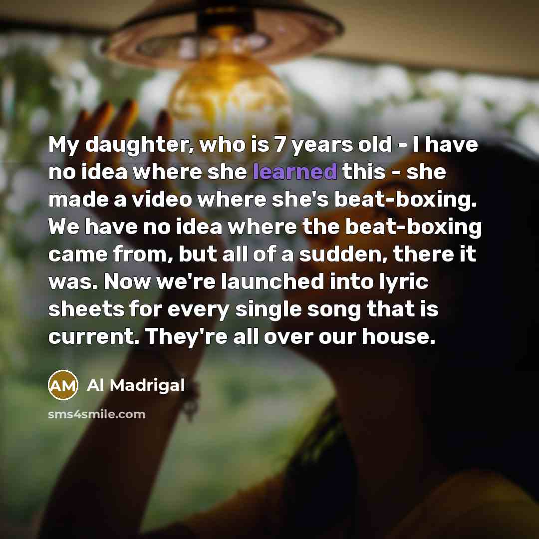 “My daughter, who is 7 years old - I have…” quote by Al Madrigal