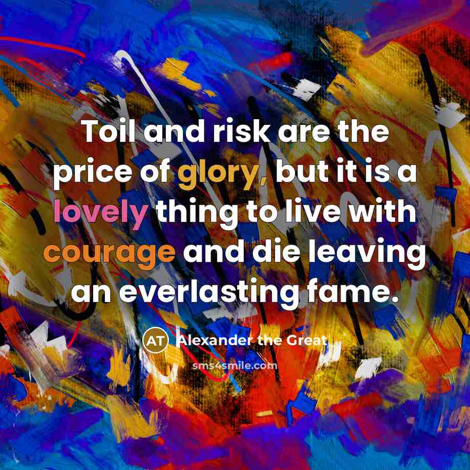 “Toil and risk are the price of glory, but it…” quote by Alexander the Great
