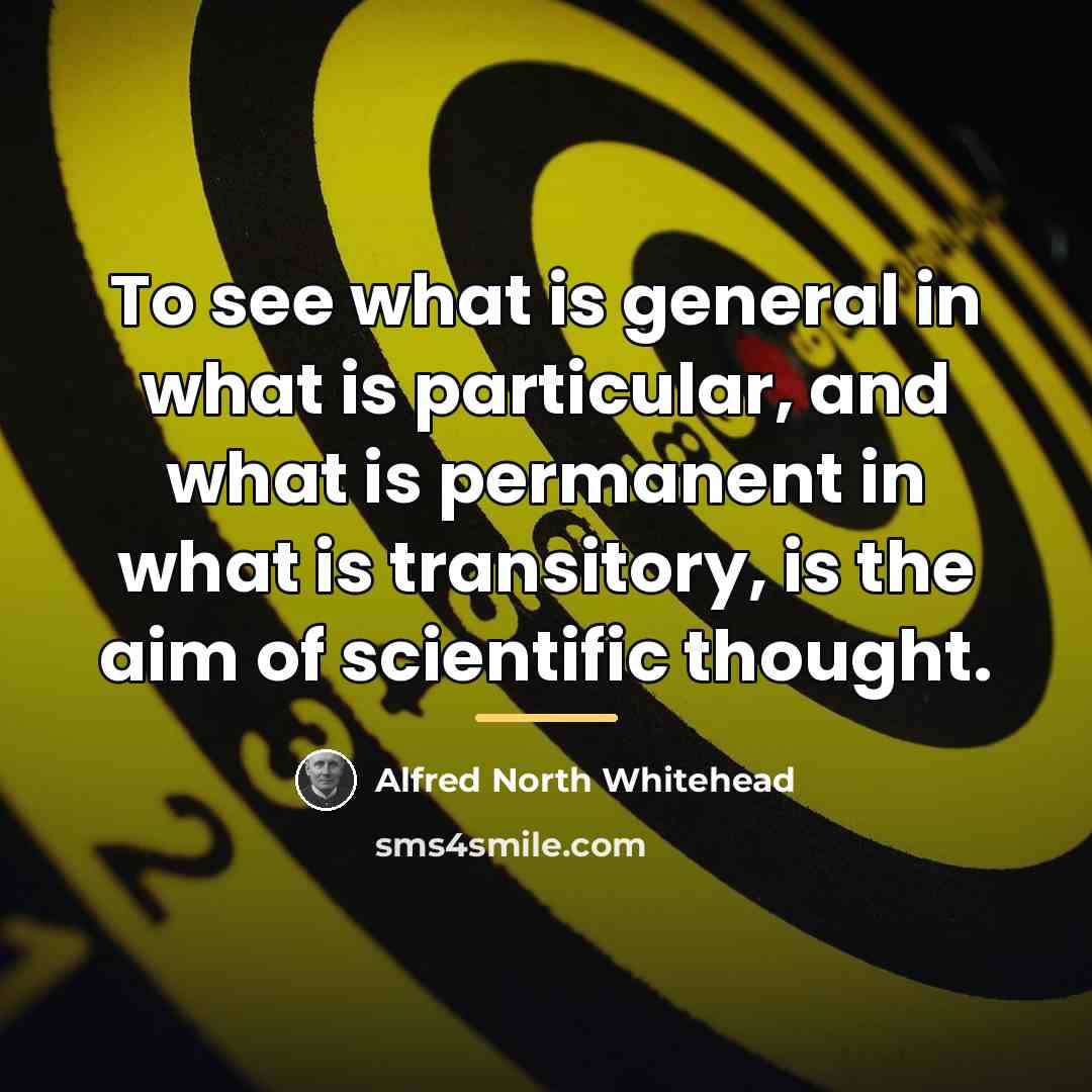 “To see what is general in what is particular, and…” quote by Alfred North Whitehead