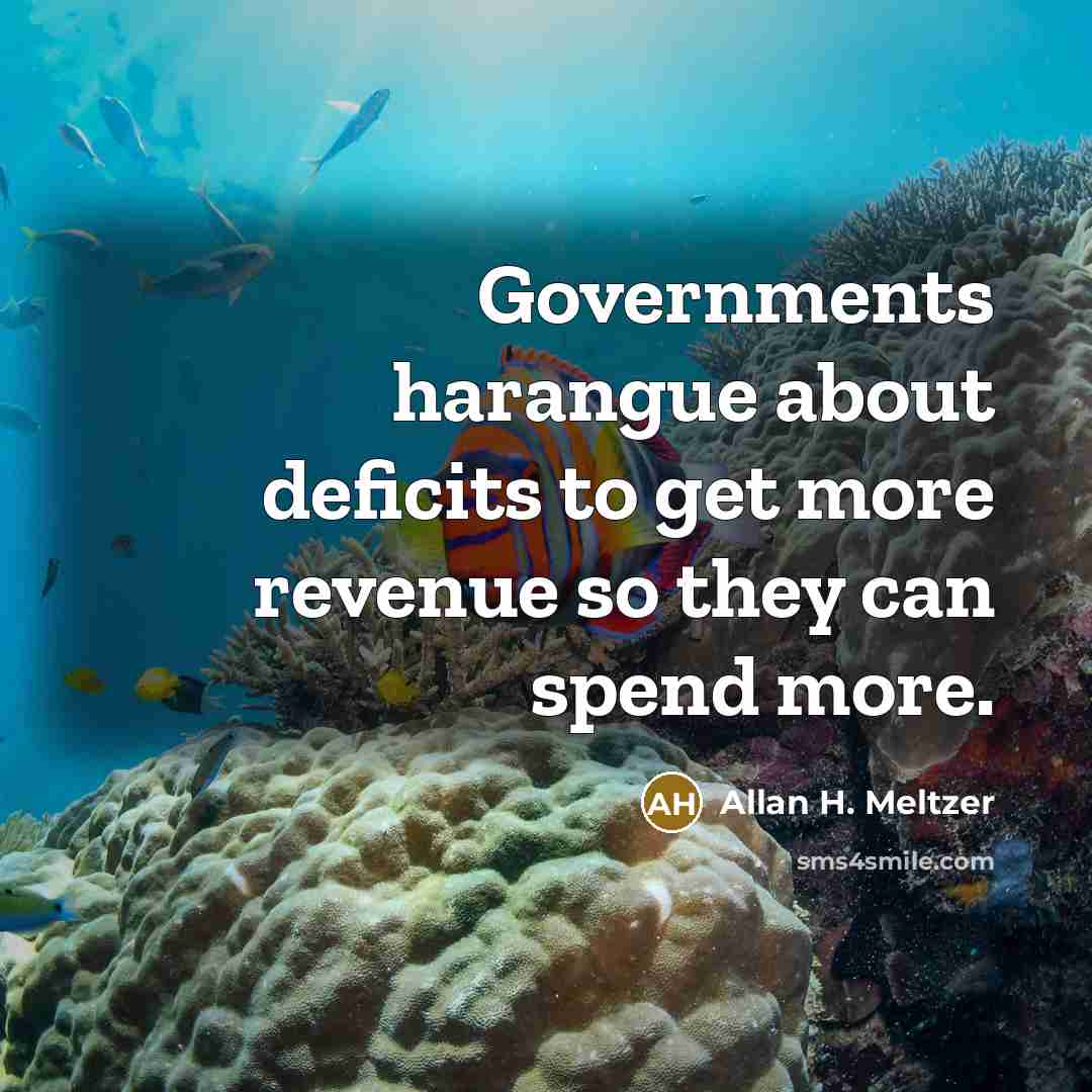 “Governments harangue about deficits to get more revenue so they…” quote by Allan H. Meltzer