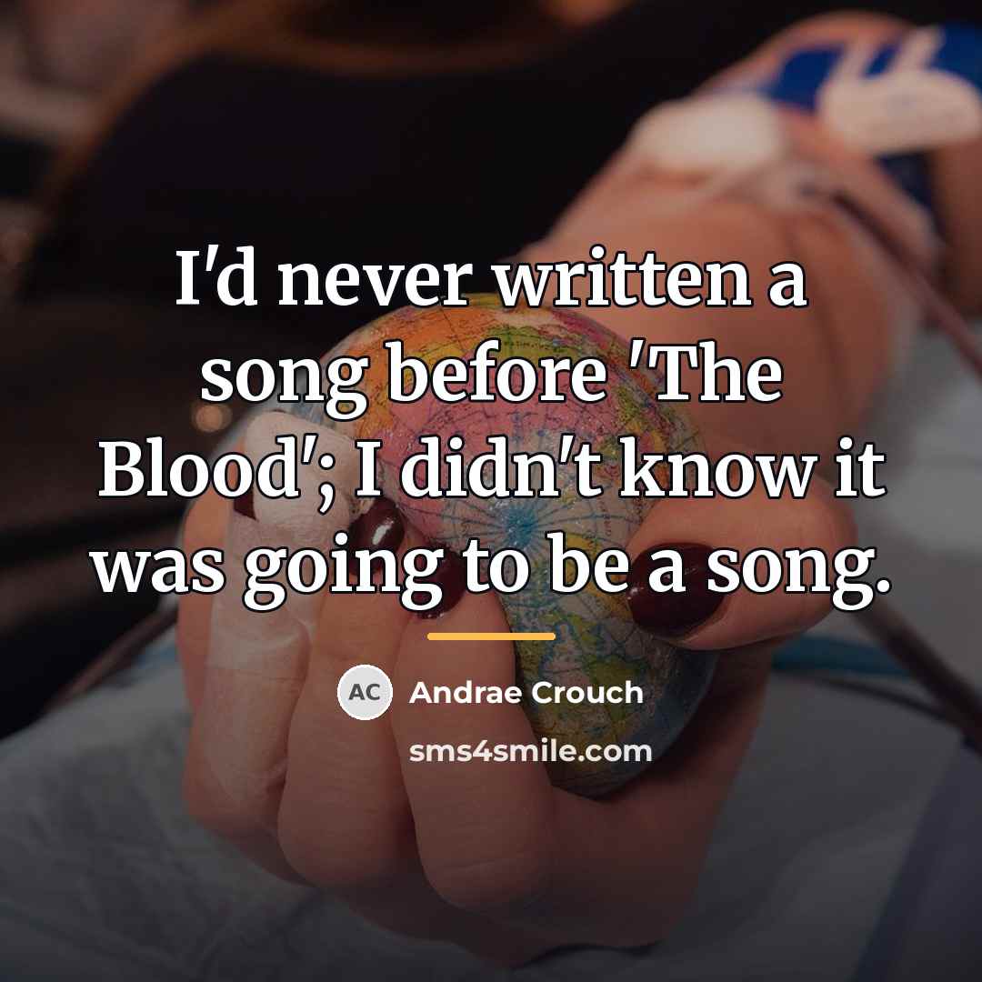 “I'd never written a song before 'The Blood'; I didn't…” quote by Andrae Crouch