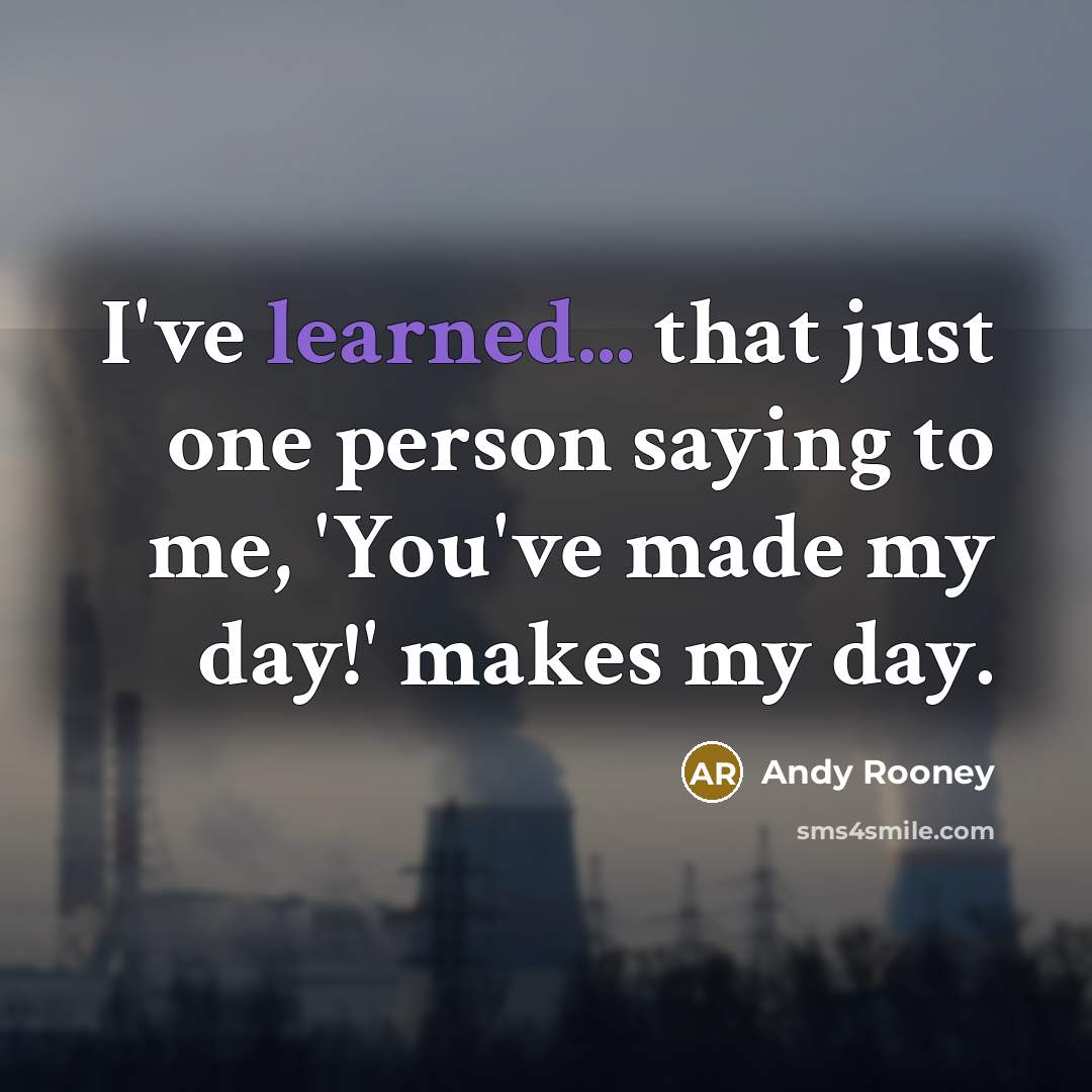 “I've learned... that just one person saying to me, 'You've…” quote by Andy Rooney