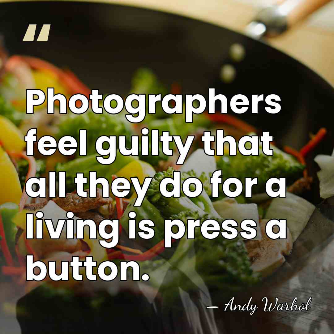 Photographers feel guilty that all they do for a living is press&hellip; - Andy Warhol