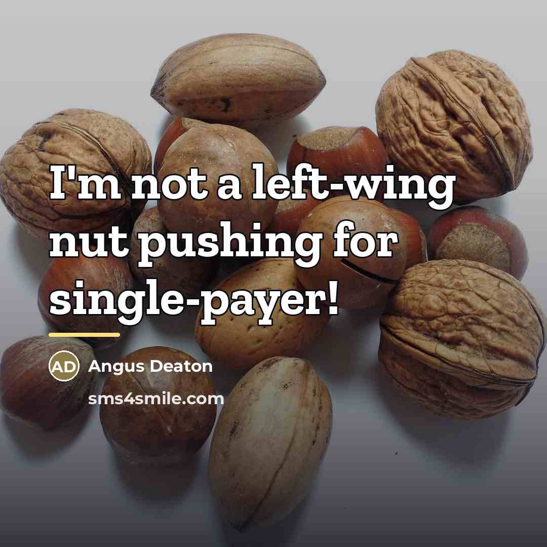 “I'm not a left-wing nut pushing for single-payer!…” quote by Angus Deaton