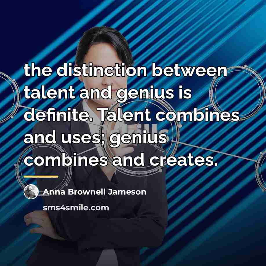 “the distinction between talent and genius is definite. Talent combines…” quote by Anna Brownell Jameson