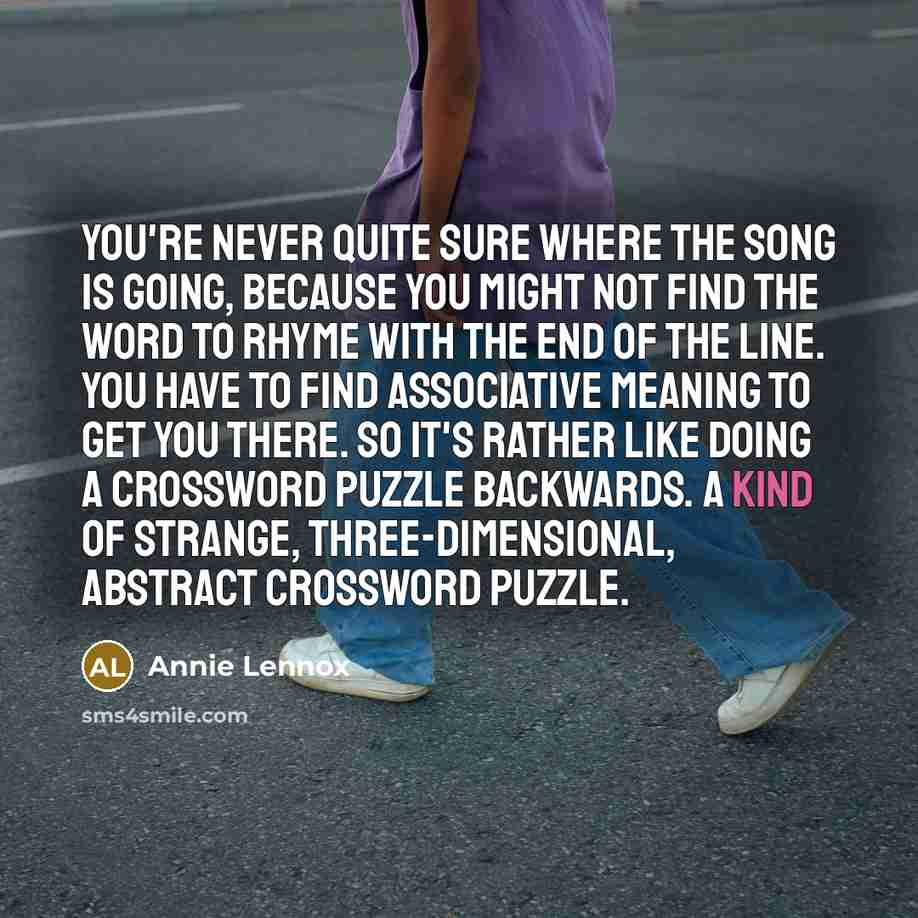 “You're never quite sure where the song is going, because…” quote by Annie Lennox
