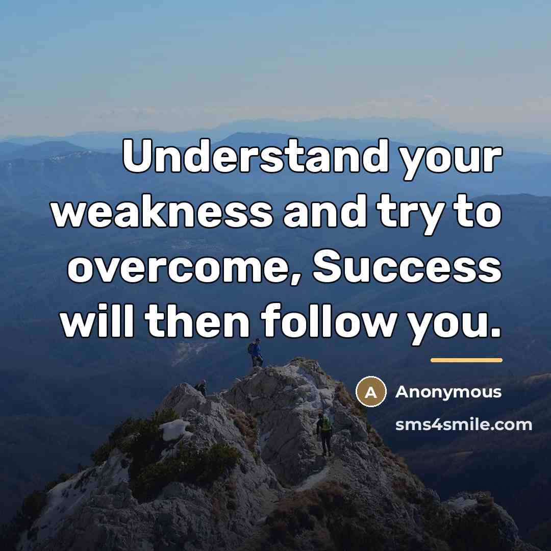 “Understand your weakness and try to overcome, Success will then…” quote by Anonymous