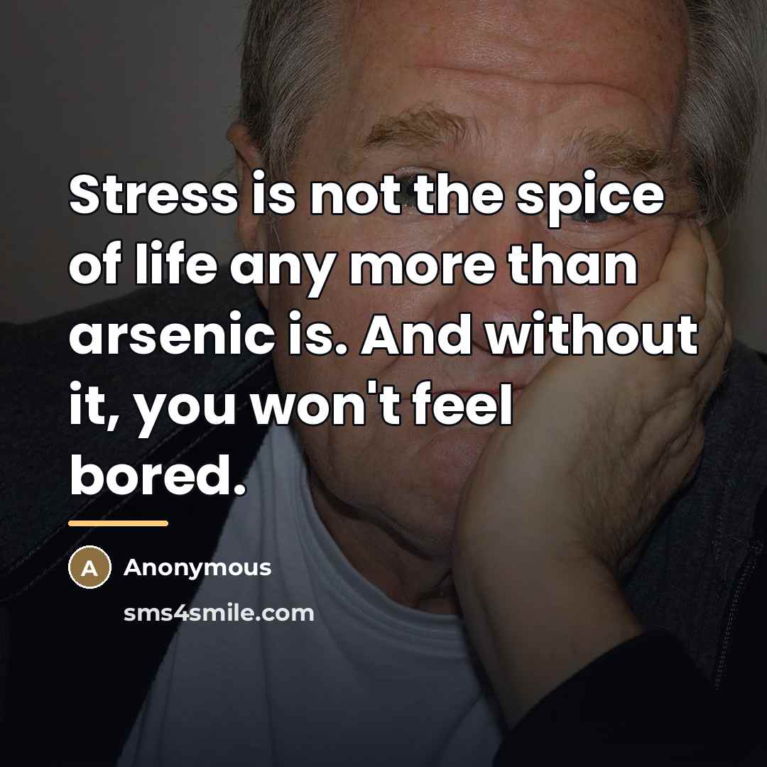 “Stress is not the spice of life any more than…” quote by Anonymous
