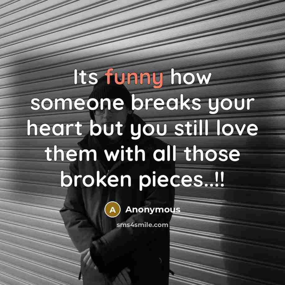 “Its funny how someone breaks your heart but you still…” quote by Anonymous