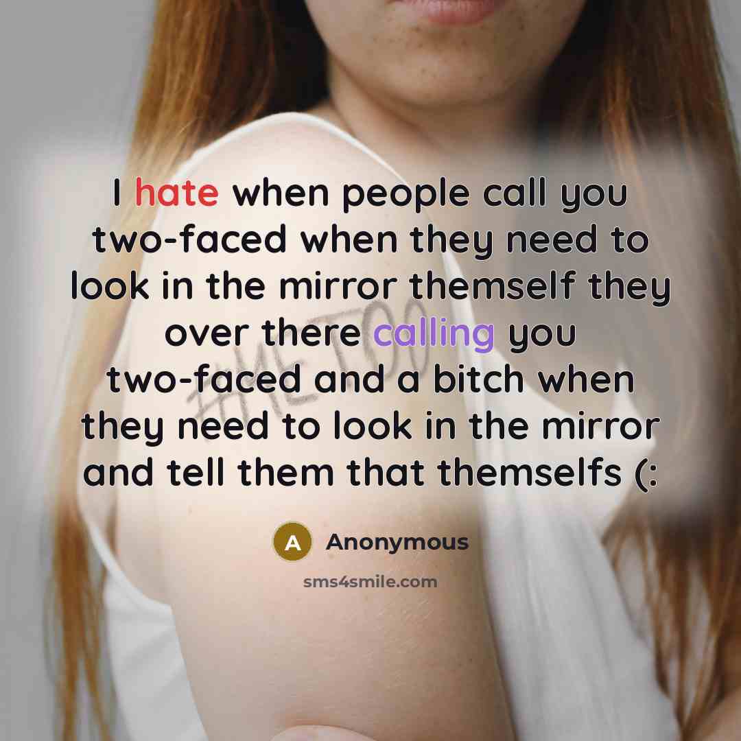 “I hate when people call you two-faced when they need to look in the mirror themself they over there calling you two-faced and a bitch when they need to look in the mirror and tell them that themselfs (:” quote by Anonymous