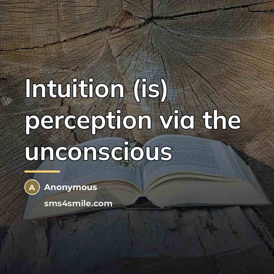 “Intuition (is) perception via the unconscious…” quote by Anonymous