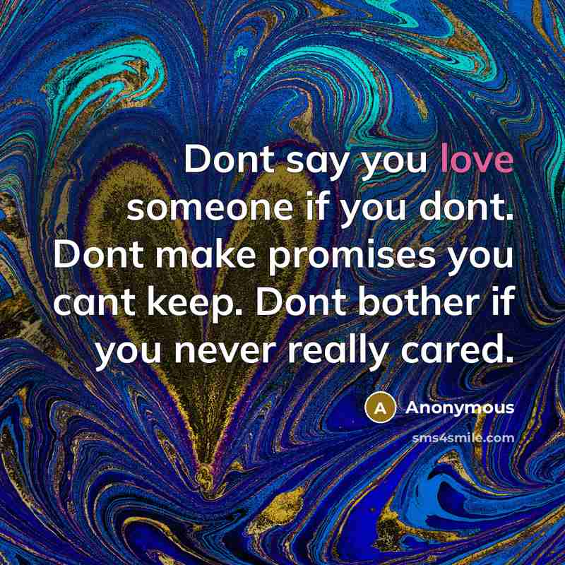 “Dont say you love someone if you dont. Dont make…” quote by Anonymous