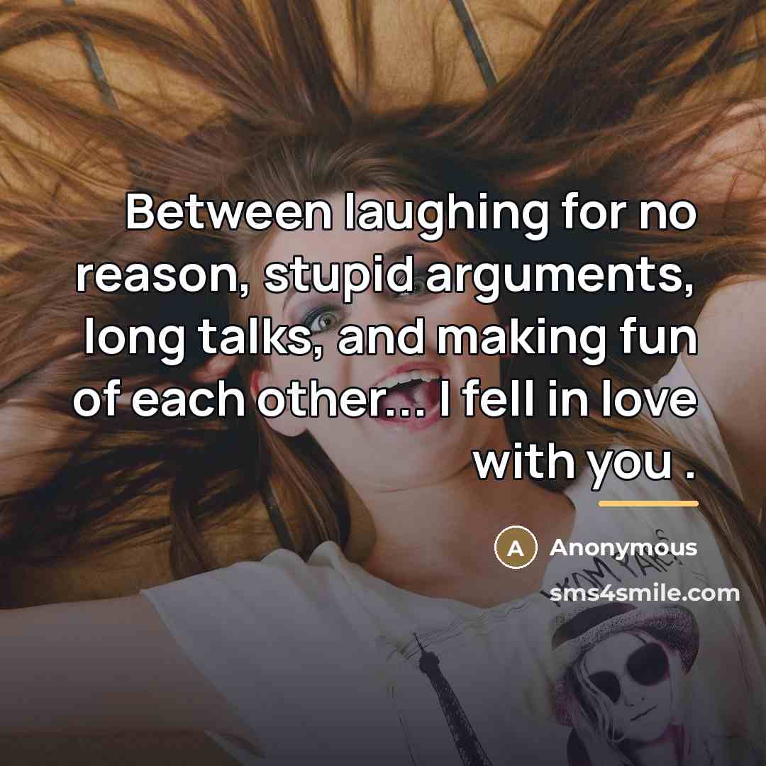 “Between laughing for no reason, stupid arguments, long talks, and…” quote by Anonymous