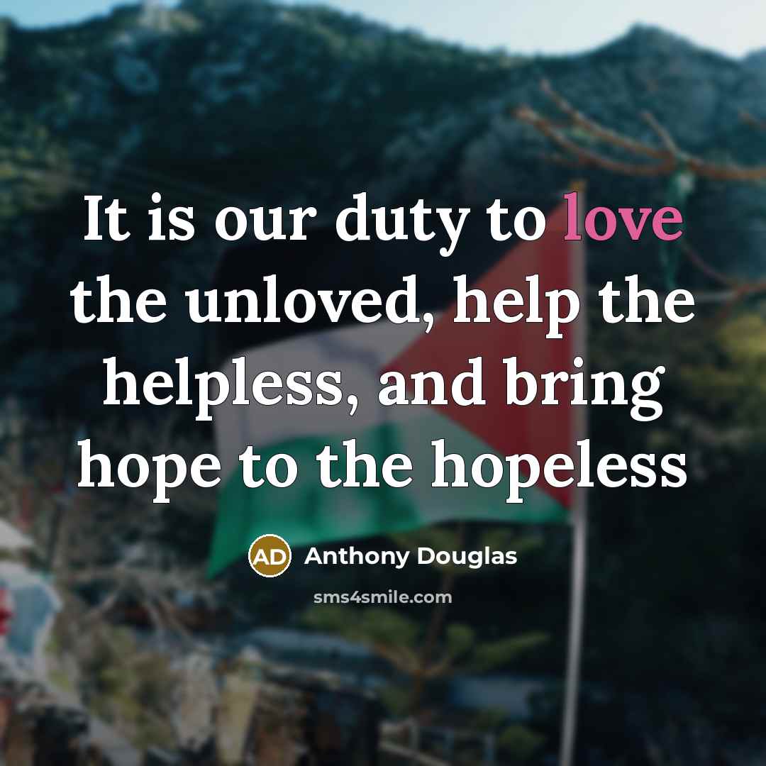 “It is our duty to love the unloved, help the…” quote by Anthony Douglas