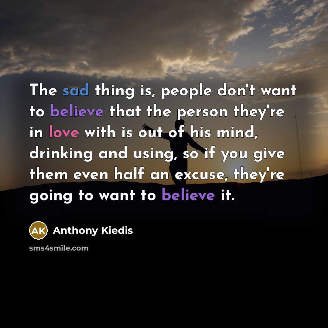 “The sad thing is, people don't want to believe that…” quote by Anthony Kiedis