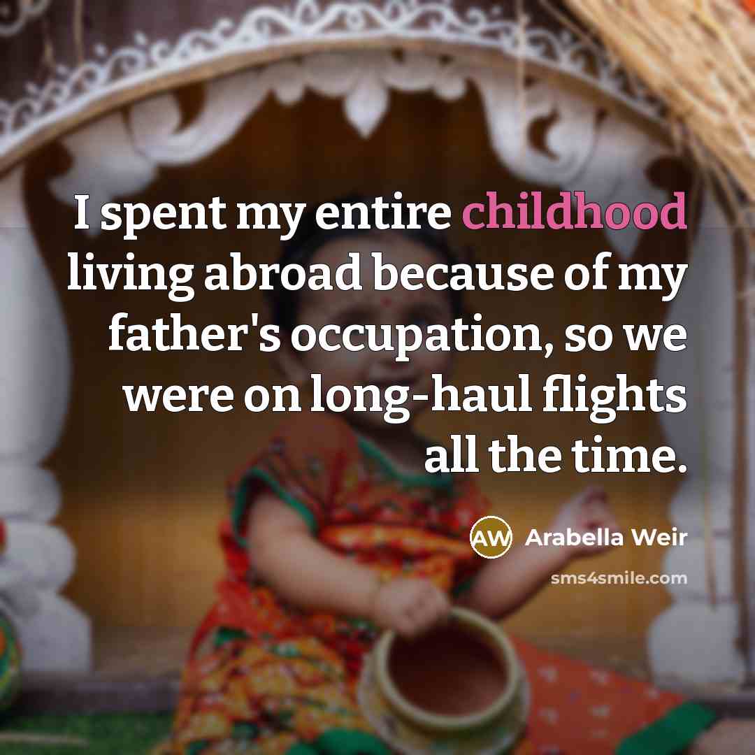 “I spent my entire childhood living abroad because of my…” quote by Arabella Weir