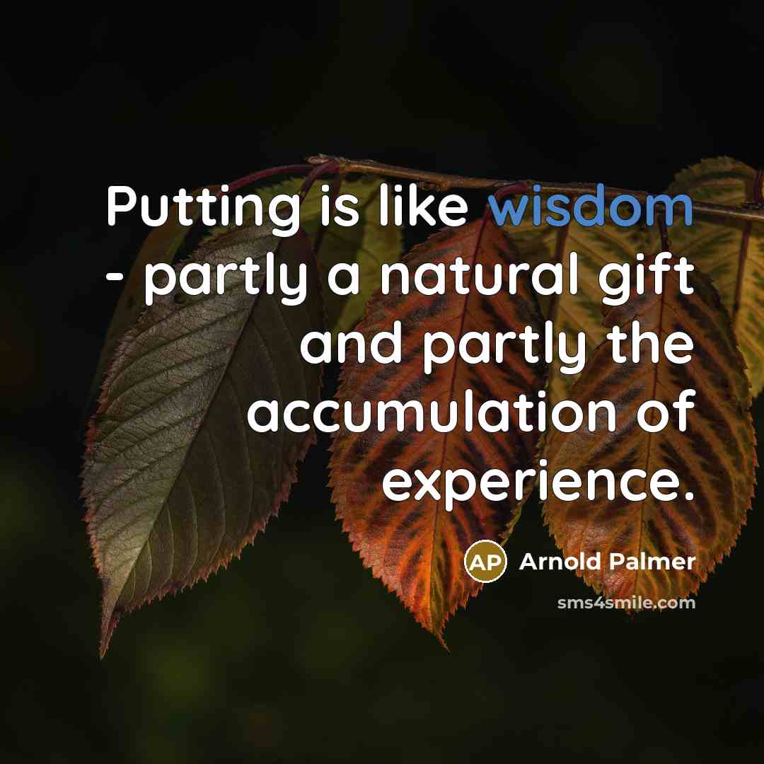 “Putting is like wisdom - partly a natural gift and…” quote by Arnold Palmer