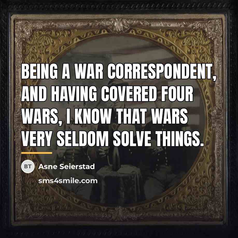 “Being a war correspondent, and having covered four wars, I…” quote by Asne Seierstad