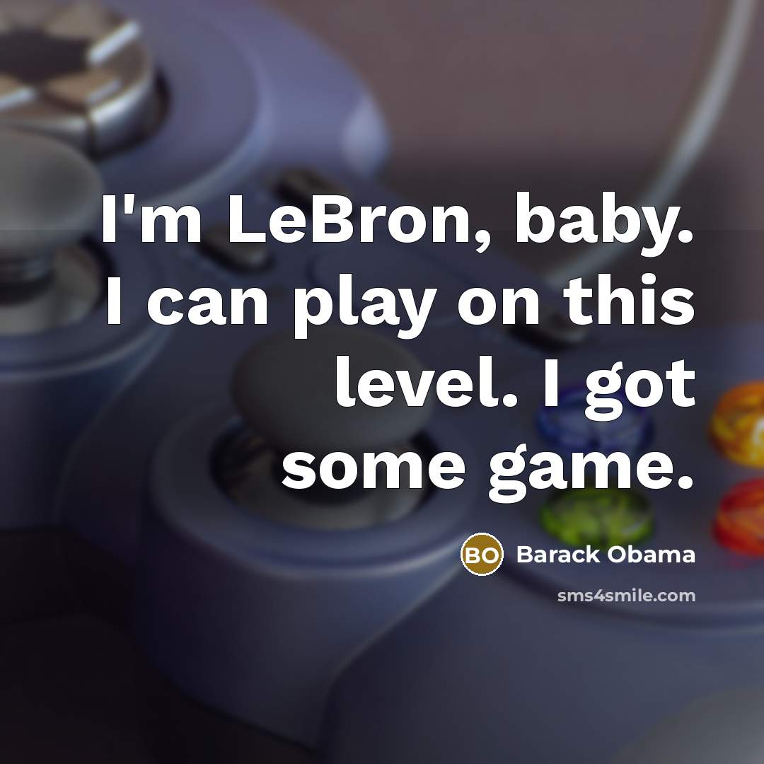 “I'm LeBron, baby. I can play on this level. I…” quote by Barack Obama
