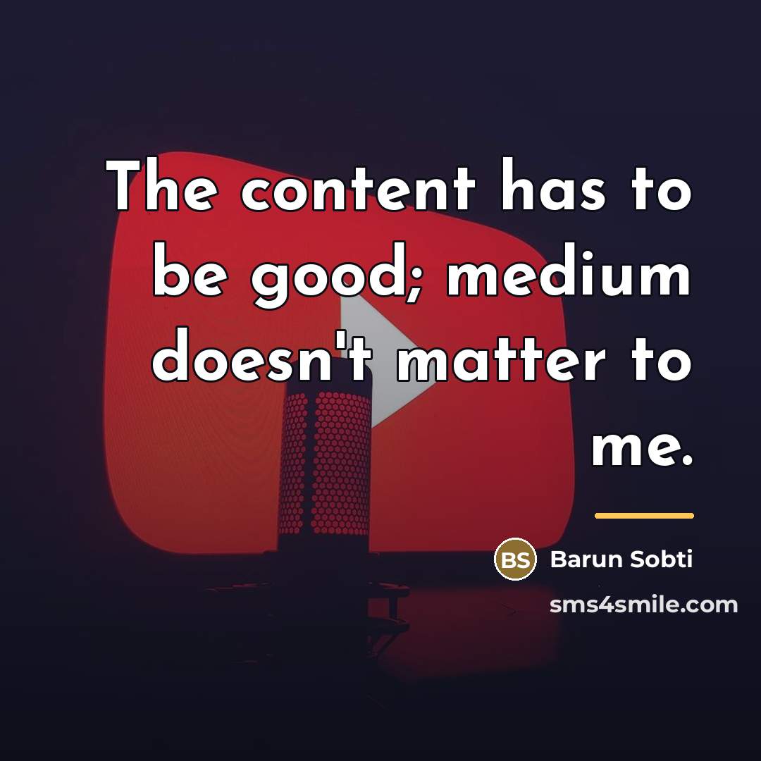 “The content has to be good; medium doesn't matter to…” quote by Barun Sobti